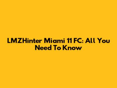 LMZHinter Miami 11 FC: All You Need To Know
