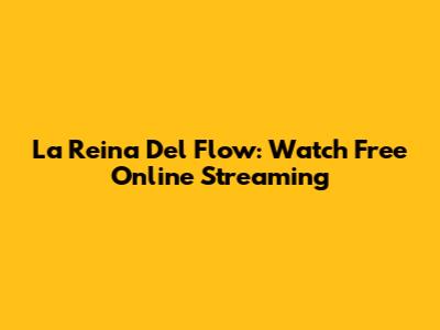 La Reina Del Flow: Watch Free Online Streaming