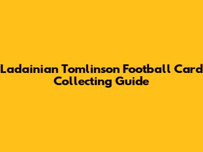 Ladainian Tomlinson Football Card Collecting Guide