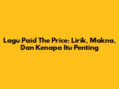 Lagu 'Paid The Price': Lirik, Makna, Dan Kenapa Itu Penting