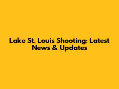 Lake St. Louis Shooting: Latest News & Updates