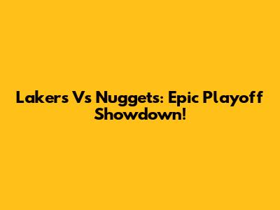 Lakers Vs Nuggets: Epic Playoff Showdown!