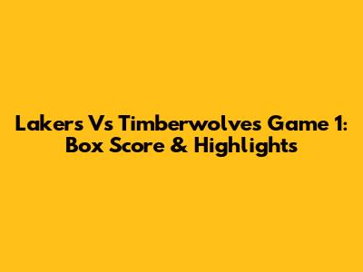 Lakers Vs Timberwolves Game 1: Box Score & Highlights