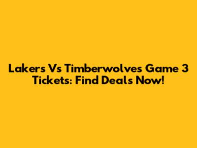 Lakers Vs Timberwolves Game 3 Tickets: Find Deals Now!