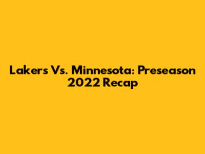 Lakers Vs. Minnesota: Preseason 2022 Recap