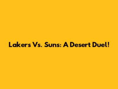 Lakers Vs. Suns: A Desert Duel!
