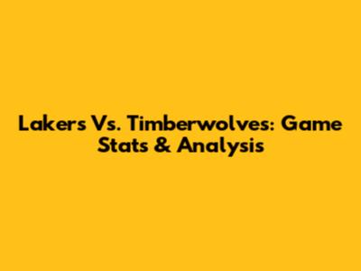 Lakers Vs. Timberwolves: Game Stats & Analysis