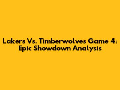 Lakers Vs. Timberwolves Game 4: Epic Showdown Analysis