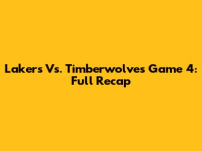 Lakers Vs. Timberwolves Game 4: Full Recap