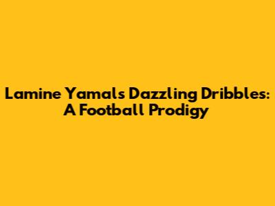 Lamine Yamal's Dazzling Dribbles: A Football Prodigy