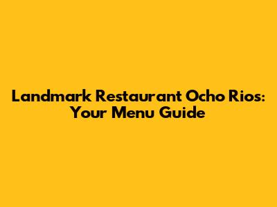 Landmark Restaurant Ocho Rios: Your Menu Guide