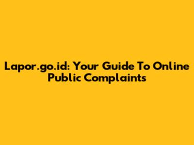 Lapor.go.id: Your Guide To Online Public Complaints