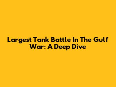 Largest Tank Battle In The Gulf War: A Deep Dive