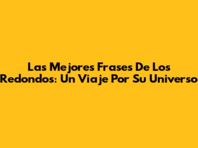 Las Mejores Frases De Los Redondos: Un Viaje Por Su Universo