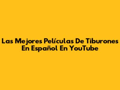Las Mejores Películas De Tiburones En Español En YouTube