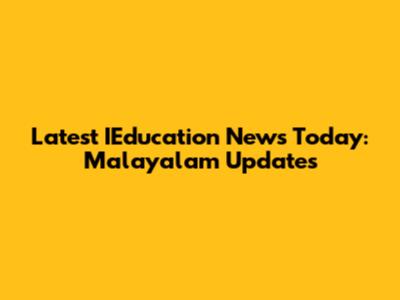 Latest IEducation News Today: Malayalam Updates
