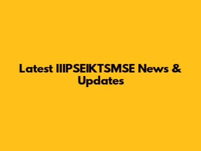 Latest IIIPSEIKTSMSE News & Updates