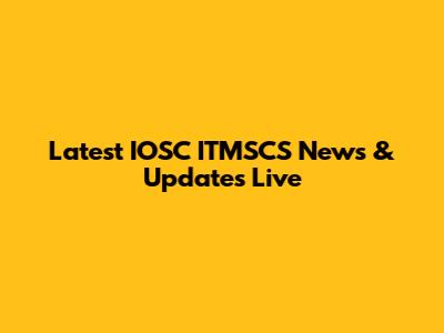 Latest IOSC ITMSCS News & Updates Live