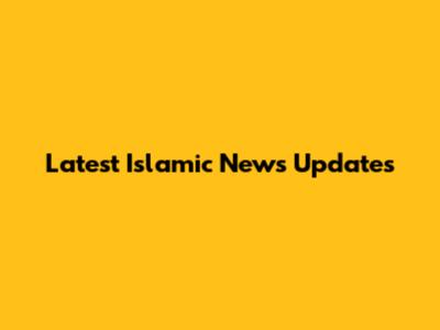 Latest Islamic News Updates