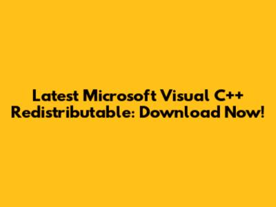 Latest Microsoft Visual C++ Redistributable: Download Now!