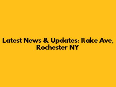 Latest News & Updates: Ilake Ave, Rochester NY