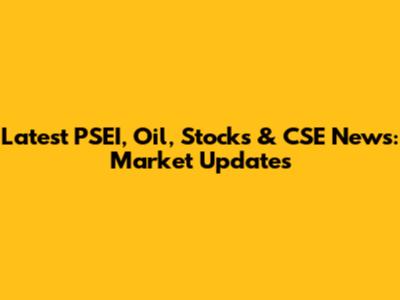 Latest PSEI, Oil, Stocks & CSE News: Market Updates