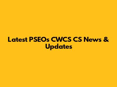 Latest PSEOs CWCS CS News & Updates