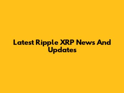 Latest Ripple XRP News And Updates