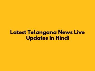 Latest Telangana News Live Updates In Hindi