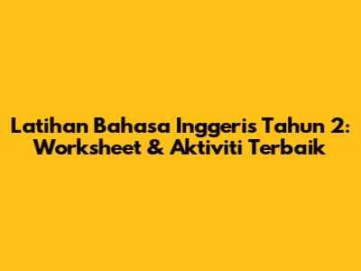 Latihan Bahasa Inggeris Tahun 2: Worksheet & Aktiviti Terbaik