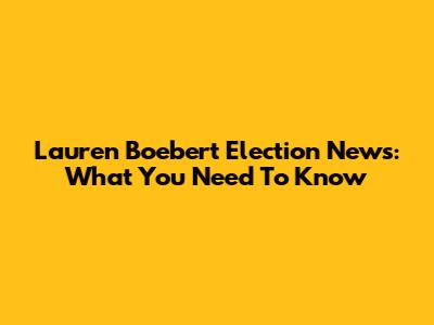 Lauren Boebert Election News: What You Need To Know