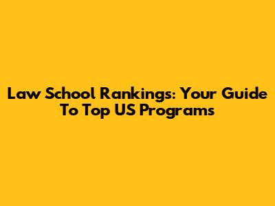 Law School Rankings: Your Guide To Top US Programs