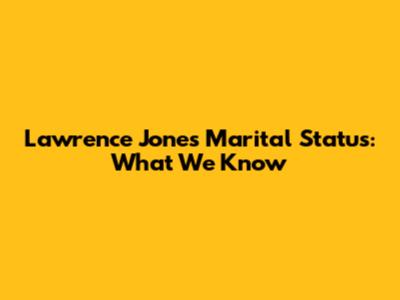 Lawrence Jones' Marital Status: What We Know