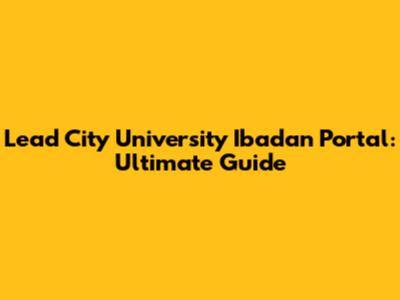 Lead City University Ibadan Portal: Ultimate Guide