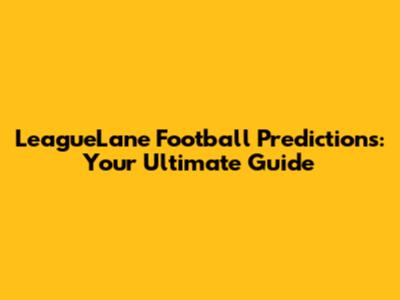 LeagueLane Football Predictions: Your Ultimate Guide
