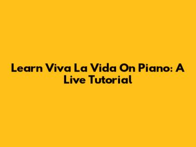 Learn 'Viva La Vida' On Piano: A Live Tutorial