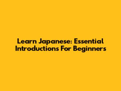 Learn Japanese: Essential Introductions For Beginners