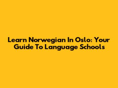 Learn Norwegian In Oslo: Your Guide To Language Schools