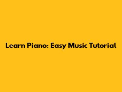Learn Piano: Easy Music Tutorial