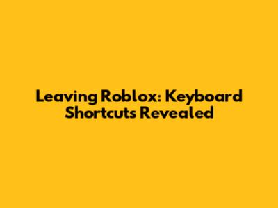 Leaving Roblox: Keyboard Shortcuts Revealed