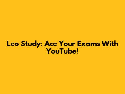 Leo Study: Ace Your Exams With YouTube!