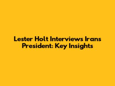 Lester Holt Interviews Iran's President: Key Insights
