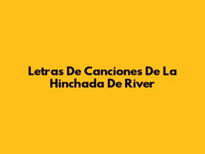 Letras De Canciones De La Hinchada De River