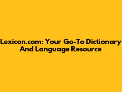 Lexicon.com: Your Go-To Dictionary And Language Resource