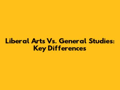 Liberal Arts Vs. General Studies: Key Differences
