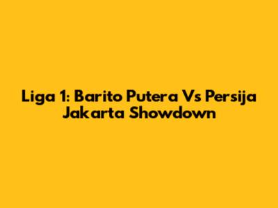 Liga 1: Barito Putera Vs Persija Jakarta Showdown