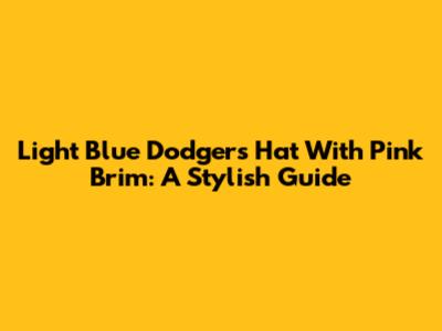 Light Blue Dodgers Hat With Pink Brim: A Stylish Guide