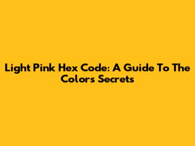 Light Pink Hex Code: A Guide To The Color's Secrets