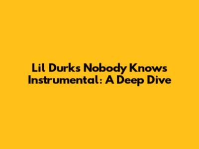 Lil Durk's "Nobody Knows" Instrumental: A Deep Dive