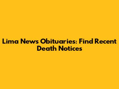 Lima News Obituaries: Find Recent Death Notices